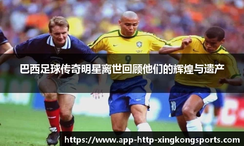 巴西足球传奇明星离世回顾他们的辉煌与遗产